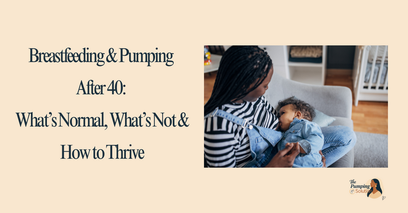 Breastfeeding & Pumping After 40: What’s Normal, What’s Not, & How to Thrive